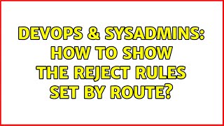 DevOps & SysAdmins: How to show the reject rules set by route? (2 Solutions!!)