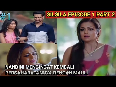 SILSILA EPISODE 1 PART 2 || NANDINI MENGINGAT KEMBALI KENANGANNYA BERSAMA MAULI