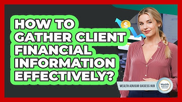 How To Gather Client Financial Information Effectively?