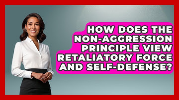 How Does the Non-Aggression Principle View Retaliatory Force and Self-Defense?