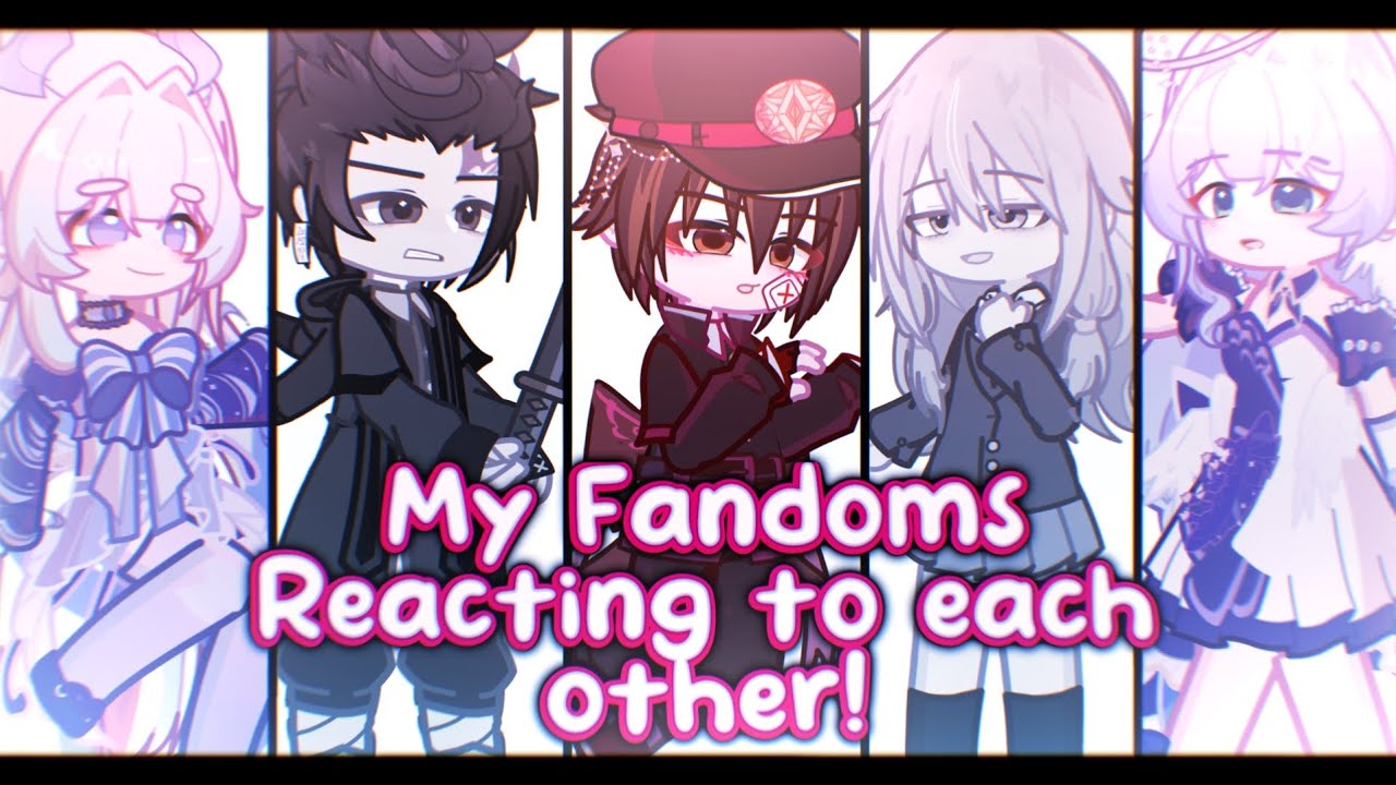 My fandoms reacting to each other! | Gacha Reaction | Part 1 | !!PUT 2x ...