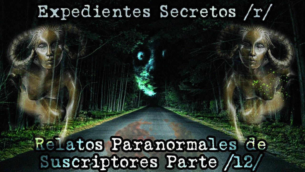 Expedientes Secretos /r/ - Experiencias Paranormales de Suscriptores #12