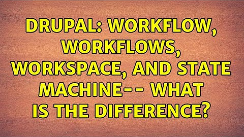 Drupal: Workflow, Workflows, Workspace, and State Machine-- what is the difference?