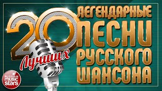 ЛЕГЕНДАРНЫЕ ПЕСНИ РУССКОГО ШАНСОНА ✮ 20 ЛУЧШИХ ✮ ДУШЕВНЫЕ ХИТЫ ✮ LEGENDARY SONGS OF RUSSIAN CHANSON