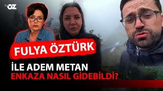 FULYA ÖZTÜRK VE ADEM METAN ENKAZA NASIL GİDEBİLDİ?