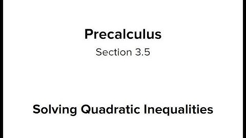 Section 3.5 - Solving Quadratic Inequalities