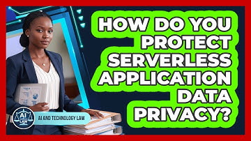 How Do You Protect Serverless Application Data Privacy? - AI and Technology Law