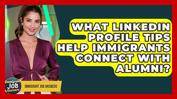 What LinkedIn Profile Tips Help Immigrants Connect With Alumni? - Immigrant Job Answers