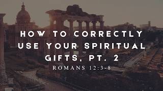 How to Correctly Use Your Spiritual Gifts, pt. 2 (Romans 12:3-8) | David Lawrence