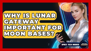 Why Is Lunar Gateway Important For Moon Bases? - Space Tech Insider