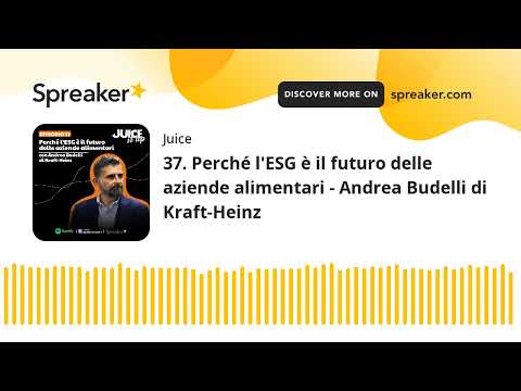 37. Perché l&rsquo;ESG è il futuro delle aziende alimentari - Andrea Budelli di Kraft-Heinz