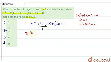 What is the least integral value of k for which the equation x^(2) - 2(k-1)x + (2k+1)=0 has both...
