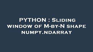 PYTHON : Sliding window of M-by-N shape numpy.ndarray