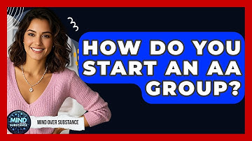 How Do You Start An AA Group? - Mind Over Substance