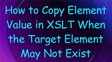 How to Copy Element Value in XSLT When the Target Element May Not Exist