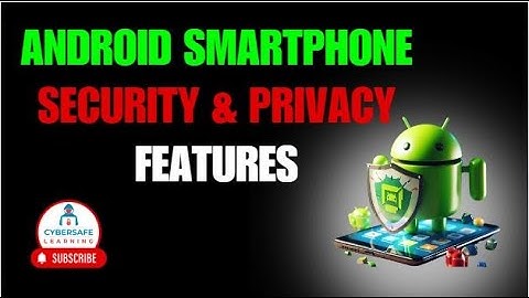 Android Smartphone Security & Privacy Features You Should Know | Cybersafe Learning