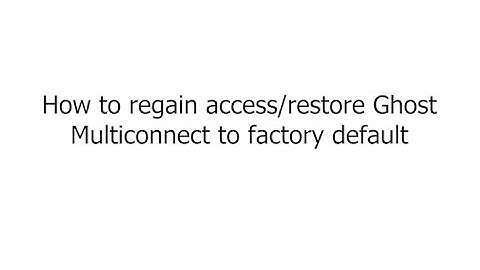 How to Regain Access/Restore Ghost Multiconnect to Factory Default