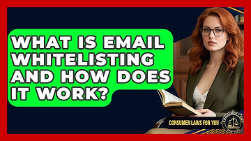 What Is Email Whitelisting And How Does It Work? - Consumer Laws For You