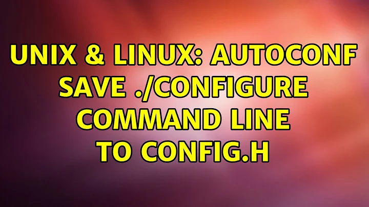 Unix & Linux: autoconf save ./configure command line to config.h