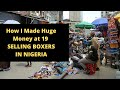 How I Made Huge Money At The Age Of 19 Doing Boxers Business in Nigeria