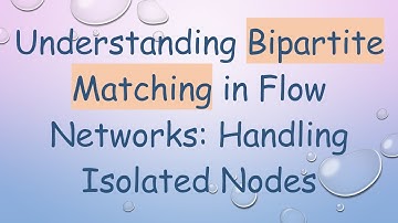 Understanding Bipartite Matching in Flow Networks: Handling Isolated Nodes
