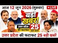 June 12, 2026 : Up Breaking News | Today Up News | Uttar Pradesh Latest News | Cm Yogi News