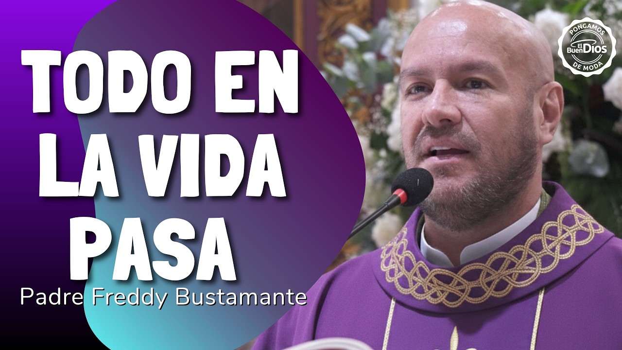 Todo en la vida pasa | Padre Freddy Bustamante | El Buen Dios