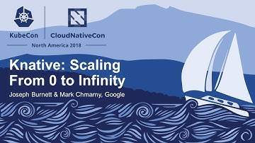 Knative: Scaling From 0 to Infinity - Joseph Burnett & Mark Chmarny, Google