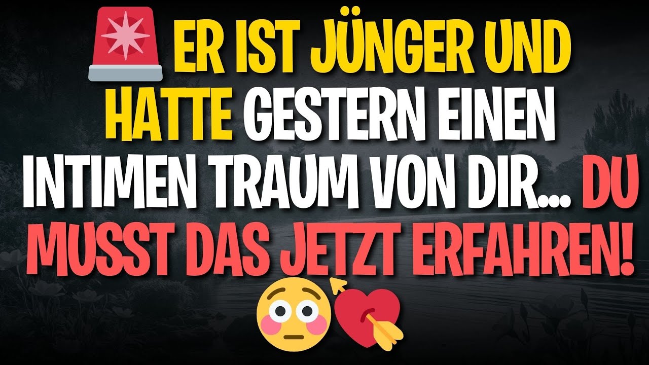 🚨 ER IST JÜNGER UND HATTE GESTERN EINEN INTIMEN TRAUM VON DIR... DU MUSST DAS JETZT ERFAHREN! 😳💘