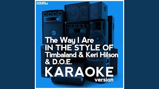 The Way I Are (In the Style of Timbaland & Keri Hilson & D.O.E.) (Karaoke Version)
