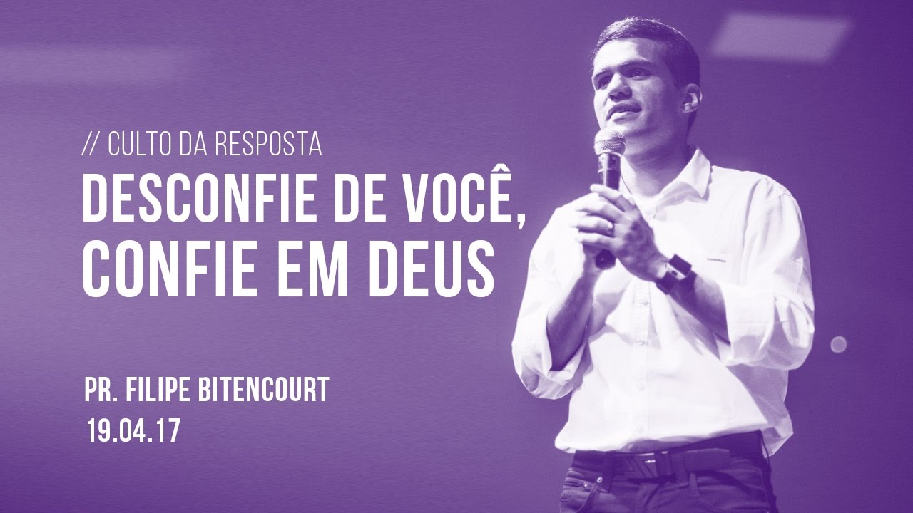 Desconfie de você, confie em Deus | Pr. Filipe Bitencourt | 19/04/17