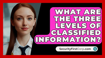 What Are The Three Levels Of Classified Information? - SecurityFirstCorp.com