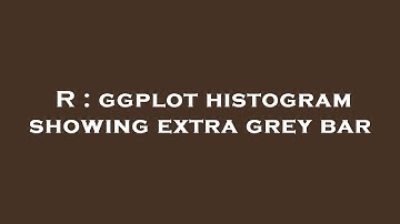 R : ggplot histogram showing extra grey bar