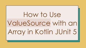 How to Use ValueSource with an Array in Kotlin JUnit 5