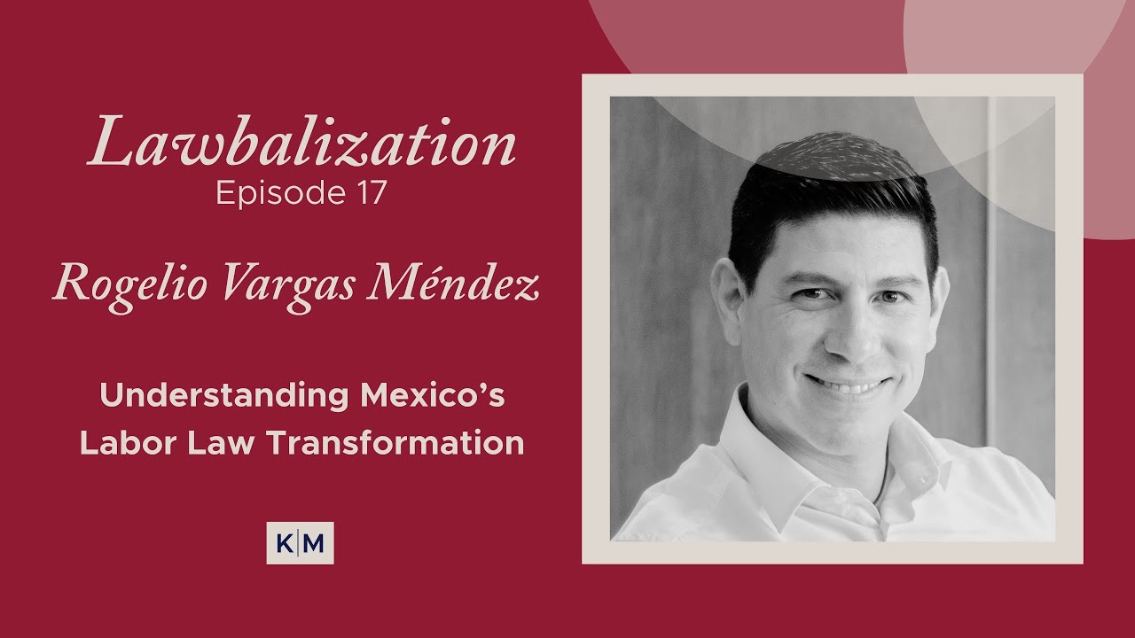Understanding Mexico’s Labor Law Transformation with Rogelio Vargas Méndez