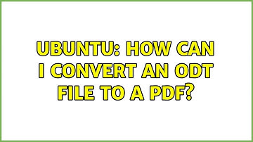 Ubuntu: How can I convert an ODT file to a PDF? (6 solutions!)