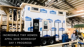 Incredible Tiny Homes: April 2018 Workshop Day 1 Progress