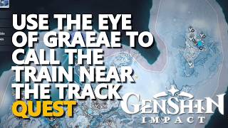 Use the Eye of Graeae to call the train near the track Genshin Impact