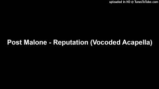 Post Malone - Reputation (Vocoded Acapella)