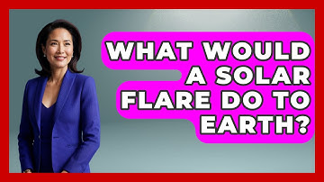 What Would A Solar Flare Do To Earth? - Physics Frontier