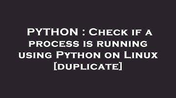 PYTHON : Check if a process is running using Python on Linux