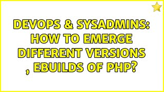 Famous DevOps & SysAdmins: How to emerge different versions , ebuilds of php? (4 Solutions!!) Profile