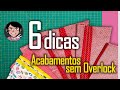 6 Dicas Incríveis Para Um Acabamento Perfeito Sem Overlock Passo a Passo Para Iniciantes