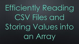 Efficiently Reading CSV Files and Storing Values into an Array