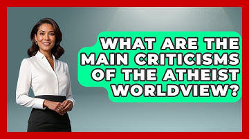 What Are the Main Criticisms of the Atheist Worldview? | Learn About Atheism News