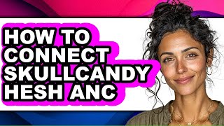 How to Connect Skullcandy Hesh Anc - Full Guide