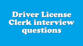 Driver License Clerk interview questions