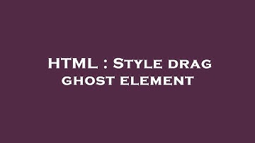 HTML : Style drag ghost element