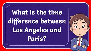 Sports Performance What Is The Time Difference Between Los Angeles And Paris? Answer