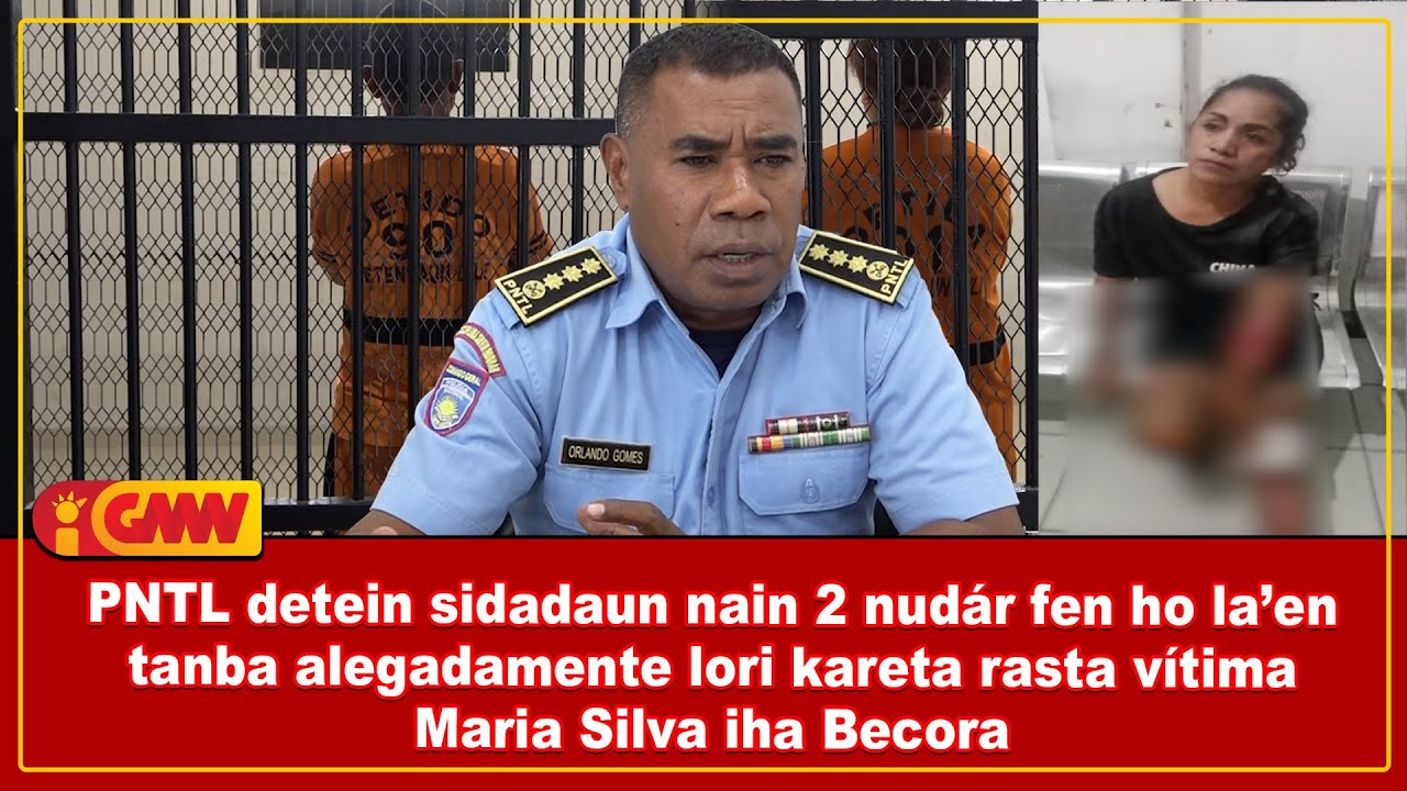 PNTL detein sidadaun nain 2 nudár fen ho la’en tanba alegadamente lori kareta rasta vítima Maria..